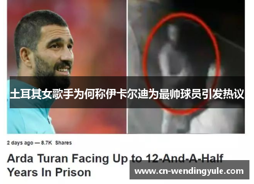 土耳其女歌手为何称伊卡尔迪为最帅球员引发热议