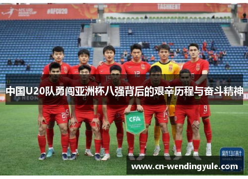 中国U20队勇闯亚洲杯八强背后的艰辛历程与奋斗精神