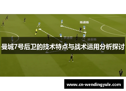 曼城7号后卫的技术特点与战术运用分析探讨